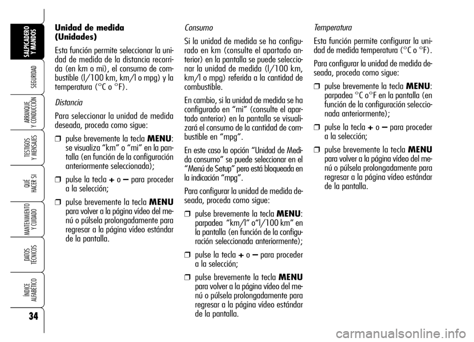 Alfa Romeo Brera/Spider 2006 Manual de Empleo y Cuidado (in Spanish) 34
SEGURIDAD
TESTIGOS
Y MENSAJES
QUÉ
HACER SI
MANTENIMIENTO
Y CUIDADO
DATOS
TÉCNICOS
ÍNDICE
ALFABÉTICO
SALPICADERO
Y MANDOS
ARRANQUE
Y CONDUCCIÓN
Consumo
Si la unidad de medida se ha configu Alfa Romeo Brera/Spider 2006 Manual de Empleo y Cuidado (in Spanish) 34
SEGURIDAD
TESTIGOS
Y MENSAJES
QUÉ
HACER SI
MANTENIMIENTO
Y CUIDADO
DATOS
TÉCNICOS
ÍNDICE
ALFABÉTICO
SALPICADERO
Y MANDOS
ARRANQUE
Y CONDUCCIÓN
Consumo
Si la unidad de medida se ha configu