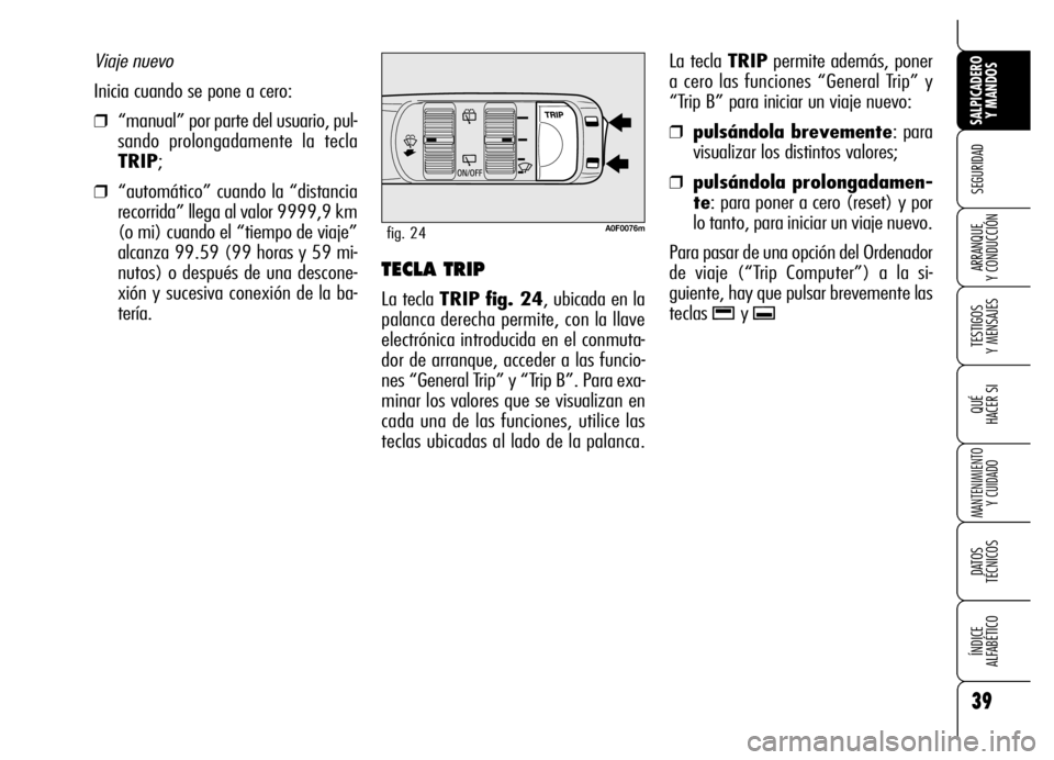 Alfa Romeo Brera/Spider 2006 Manual de Empleo y Cuidado (in Spanish) 39
SEGURIDAD
TESTIGOS
Y MENSAJES
QUÉ
HACER SI
MANTENIMIENTO
Y CUIDADO
DATOS
TÉCNICOS
ÍNDICE
ALFABÉTICO
SALPICADERO
Y MANDOS
ARRANQUE
Y CONDUCCIÓNTECLA TRIP
La tecla TRIP fig. 24, ubicada e Alfa Romeo Brera/Spider 2006 Manual de Empleo y Cuidado (in Spanish) 39
SEGURIDAD
TESTIGOS
Y MENSAJES
QUÉ
HACER SI
MANTENIMIENTO
Y CUIDADO
DATOS
TÉCNICOS
ÍNDICE
ALFABÉTICO
SALPICADERO
Y MANDOS
ARRANQUE
Y CONDUCCIÓNTECLA TRIP
La tecla TRIP fig. 24, ubicada e