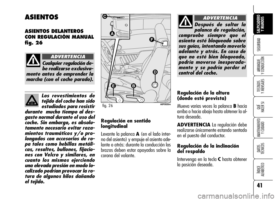 Alfa Romeo Brera/Spider 2006 Manual de Empleo y Cuidado (in Spanish) 41
SEGURIDAD
TESTIGOS
Y MENSAJES
QUÉ
HACER SI
MANTENIMIENTO
Y CUIDADO
DATOS
TÉCNICOS
ÍNDICE
ALFABÉTICO
SALPICADERO
Y MANDOS
ARRANQUE
Y CONDUCCIÓN
Los revestimientos de
tejido del coche han Alfa Romeo Brera/Spider 2006 Manual de Empleo y Cuidado (in Spanish) 41
SEGURIDAD
TESTIGOS
Y MENSAJES
QUÉ
HACER SI
MANTENIMIENTO
Y CUIDADO
DATOS
TÉCNICOS
ÍNDICE
ALFABÉTICO
SALPICADERO
Y MANDOS
ARRANQUE
Y CONDUCCIÓN
Los revestimientos de
tejido del coche han