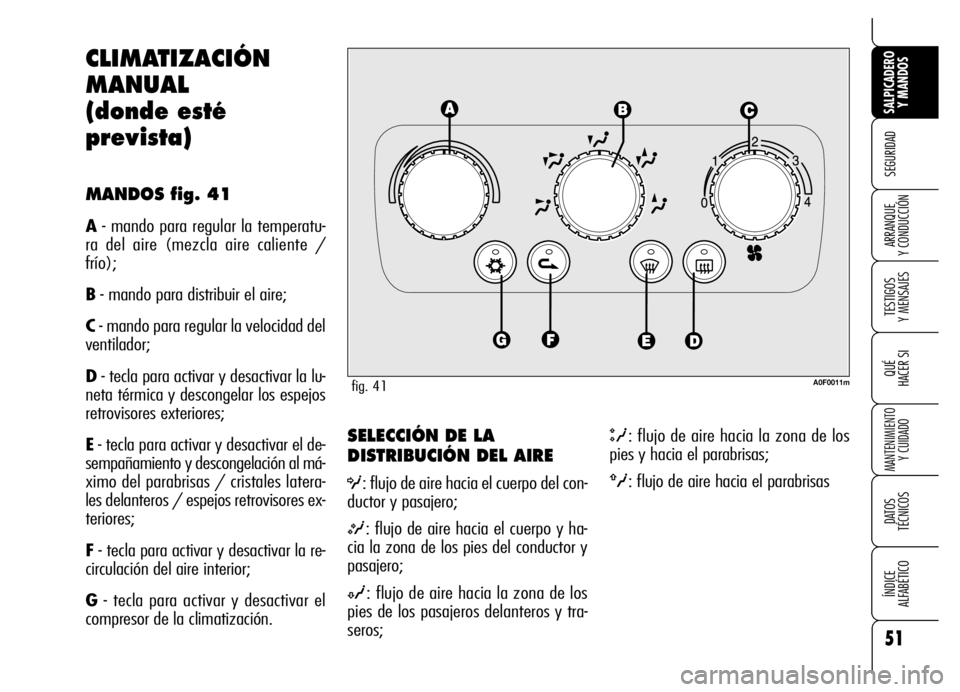 Alfa Romeo Brera/Spider 2006 Manual de Empleo y Cuidado (in Spanish) 51
SEGURIDAD
TESTIGOS
Y MENSAJES
QUÉ
HACER SI
MANTENIMIENTO
Y CUIDADO
DATOS
TÉCNICOS
ÍNDICE
ALFABÉTICO
SALPICADERO
Y MANDOS
ARRANQUE
Y CONDUCCIÓN
SELECCIÓN DE LA
DISTRIBUCIÓN DEL AIRE
O: Alfa Romeo Brera/Spider 2006 Manual de Empleo y Cuidado (in Spanish) 51
SEGURIDAD
TESTIGOS
Y MENSAJES
QUÉ
HACER SI
MANTENIMIENTO
Y CUIDADO
DATOS
TÉCNICOS
ÍNDICE
ALFABÉTICO
SALPICADERO
Y MANDOS
ARRANQUE
Y CONDUCCIÓN
SELECCIÓN DE LA
DISTRIBUCIÓN DEL AIRE
O: