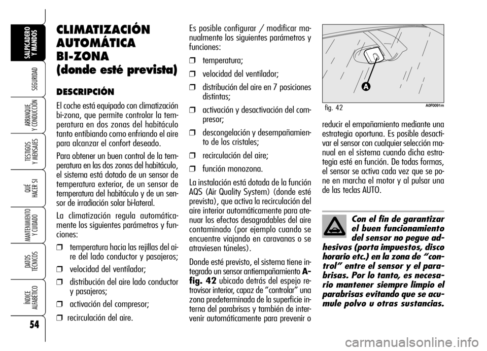 Alfa Romeo Brera/Spider 2006 Manual de Empleo y Cuidado (in Spanish) 54
SEGURIDAD
TESTIGOS
Y MENSAJES
QUÉ
HACER SI
MANTENIMIENTO
Y CUIDADO
DATOS
TÉCNICOS
ÍNDICE
ALFABÉTICO
SALPICADERO
Y MANDOS
ARRANQUE
Y CONDUCCIÓN
Con el fin de garantizar
el buen funcionamie Alfa Romeo Brera/Spider 2006 Manual de Empleo y Cuidado (in Spanish) 54
SEGURIDAD
TESTIGOS
Y MENSAJES
QUÉ
HACER SI
MANTENIMIENTO
Y CUIDADO
DATOS
TÉCNICOS
ÍNDICE
ALFABÉTICO
SALPICADERO
Y MANDOS
ARRANQUE
Y CONDUCCIÓN
Con el fin de garantizar
el buen funcionamie