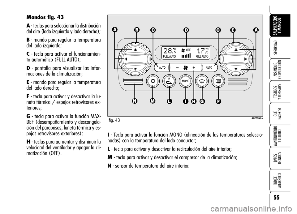 Alfa Romeo Brera/Spider 2006 Manual de Empleo y Cuidado (in Spanish) 55
SEGURIDAD
TESTIGOS
Y MENSAJES
QUÉ
HACER SI
MANTENIMIENTO
Y CUIDADO
DATOS
TÉCNICOS
ÍNDICE
ALFABÉTICO
SALPICADERO
Y MANDOS
ARRANQUE
Y CONDUCCIÓN
I - Tecla para activar la función MONO (al Alfa Romeo Brera/Spider 2006 Manual de Empleo y Cuidado (in Spanish) 55
SEGURIDAD
TESTIGOS
Y MENSAJES
QUÉ
HACER SI
MANTENIMIENTO
Y CUIDADO
DATOS
TÉCNICOS
ÍNDICE
ALFABÉTICO
SALPICADERO
Y MANDOS
ARRANQUE
Y CONDUCCIÓN
I - Tecla para activar la función MONO (al