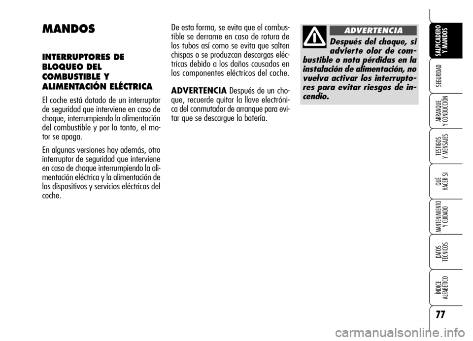 Alfa Romeo Brera/Spider 2006 Manual de Empleo y Cuidado (in Spanish) 77
SEGURIDAD
TESTIGOS
Y MENSAJES
QUÉ
HACER SI
MANTENIMIENTO
Y CUIDADO
DATOS
TÉCNICOS
ÍNDICE
ALFABÉTICO
SALPICADERO
Y MANDOS
ARRANQUE
Y CONDUCCIÓN
MANDOS
INTERRUPTORES DE
BLOQUEO DEL
COMBUST Alfa Romeo Brera/Spider 2006 Manual de Empleo y Cuidado (in Spanish) 77
SEGURIDAD
TESTIGOS
Y MENSAJES
QUÉ
HACER SI
MANTENIMIENTO
Y CUIDADO
DATOS
TÉCNICOS
ÍNDICE
ALFABÉTICO
SALPICADERO
Y MANDOS
ARRANQUE
Y CONDUCCIÓN
MANDOS
INTERRUPTORES DE
BLOQUEO DEL
COMBUST