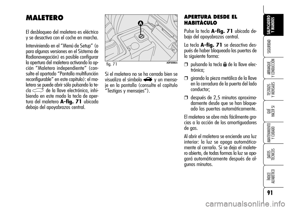 Alfa Romeo Brera/Spider 2006 Manual de Empleo y Cuidado (in Spanish) 91
SEGURIDAD
TESTIGOS
Y MENSAJES
QUÉ
HACER SI
MANTENIMIENTO
Y CUIDADO
DATOS
TÉCNICOS
ÍNDICE
ALFABÉTICO
SALPICADERO
Y MANDOS
ARRANQUE
Y CONDUCCIÓNSi el maletero no se ha cerrado bien se
visu Alfa Romeo Brera/Spider 2006 Manual de Empleo y Cuidado (in Spanish) 91
SEGURIDAD
TESTIGOS
Y MENSAJES
QUÉ
HACER SI
MANTENIMIENTO
Y CUIDADO
DATOS
TÉCNICOS
ÍNDICE
ALFABÉTICO
SALPICADERO
Y MANDOS
ARRANQUE
Y CONDUCCIÓNSi el maletero no se ha cerrado bien se
visu