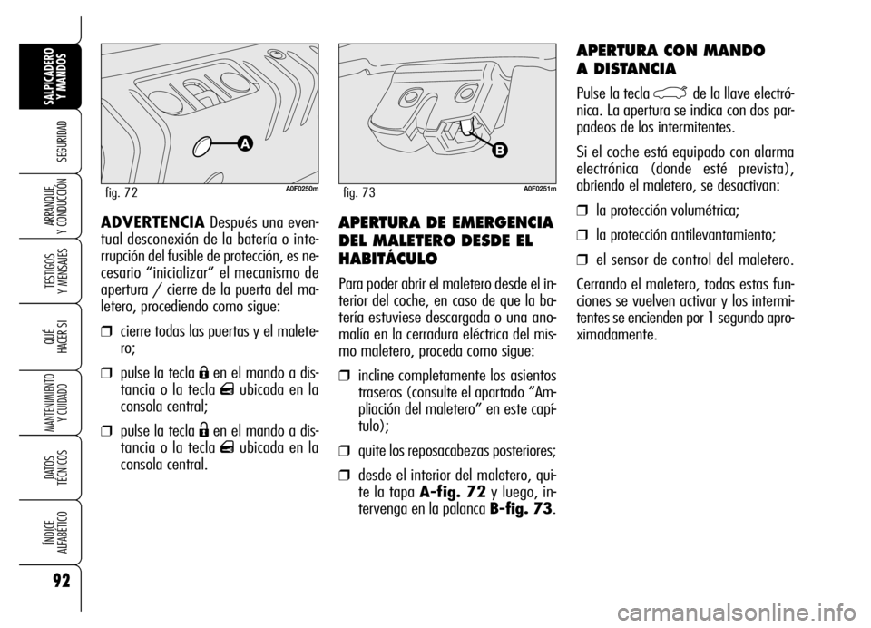 Alfa Romeo Brera/Spider 2006 Manual de Empleo y Cuidado (in Spanish) 92
SEGURIDAD
TESTIGOS
Y MENSAJES
QUÉ
HACER SI
MANTENIMIENTO
Y CUIDADO
DATOS
TÉCNICOS
ÍNDICE
ALFABÉTICO
SALPICADERO
Y MANDOS
ARRANQUE
Y CONDUCCIÓNAPERTURA DE EMERGENCIA
DEL MALETERO DESDE EL
Alfa Romeo Brera/Spider 2006 Manual de Empleo y Cuidado (in Spanish) 92
SEGURIDAD
TESTIGOS
Y MENSAJES
QUÉ
HACER SI
MANTENIMIENTO
Y CUIDADO
DATOS
TÉCNICOS
ÍNDICE
ALFABÉTICO
SALPICADERO
Y MANDOS
ARRANQUE
Y CONDUCCIÓNAPERTURA DE EMERGENCIA
DEL MALETERO DESDE EL