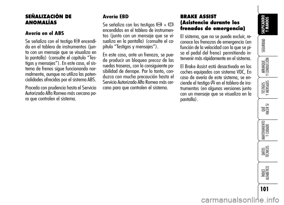 Alfa Romeo Brera/Spider 2007  Manual de Empleo y Cuidado (in Spanish) 101
SEGURIDAD
TESTIGOS 
Y MENSAJES
QUÉ
HACER SI
MANTENIMIENTO
Y CUIDADO
DATOS 
TÉCNICOS
ÍNDICE 
ALFABÉTICO 
SALPICADERO
Y MANDOS 
ARRANQUE 
Y CONDUCCIÓN
Avería EBD
Se señaliza con los testigos 