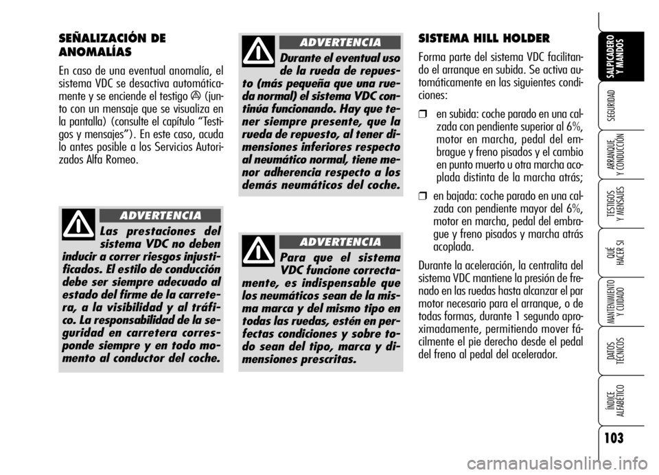 Alfa Romeo Brera/Spider 2007 Manual de Empleo y Cuidado (in Spanish) 103
SEGURIDAD
TESTIGOS
Y MENSAJES
QUÉ
HACER SI
MANTENIMIENTO
Y CUIDADO
DATOS
TÉCNICOS
ÍNDICE
ALFABÉTICO
SALPICADERO
Y MANDOS
ARRANQUE
Y CONDUCCIÓN
Las prestaciones del
sistema VDC no deben
Alfa Romeo Brera/Spider 2007 Manual de Empleo y Cuidado (in Spanish) 103
SEGURIDAD
TESTIGOS
Y MENSAJES
QUÉ
HACER SI
MANTENIMIENTO
Y CUIDADO
DATOS
TÉCNICOS
ÍNDICE
ALFABÉTICO
SALPICADERO
Y MANDOS
ARRANQUE
Y CONDUCCIÓN
Las prestaciones del
sistema VDC no deben