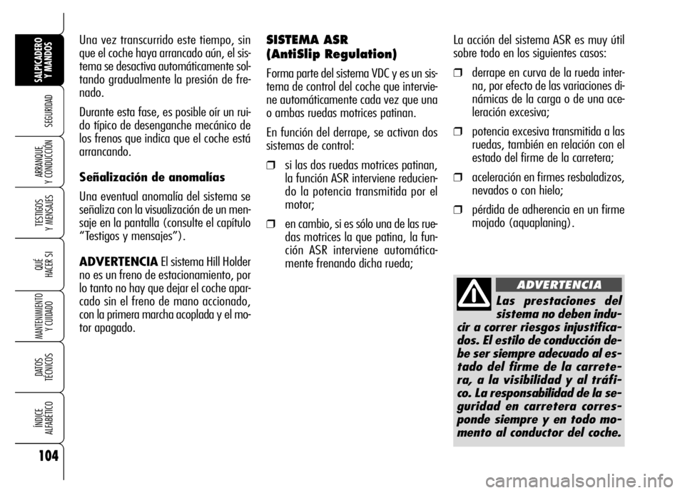 Alfa Romeo Brera/Spider 2007 Manual de Empleo y Cuidado (in Spanish) 104
SEGURIDAD
TESTIGOS
Y MENSAJES
QUÉ
HACER SI
MANTENIMIENTO
Y CUIDADO
DATOS
TÉCNICOS
ÍNDICE
ALFABÉTICO
SALPICADERO
Y MANDOS
ARRANQUE
Y CONDUCCIÓN
La acción del sistema ASR es muy útil
sob Alfa Romeo Brera/Spider 2007 Manual de Empleo y Cuidado (in Spanish) 104
SEGURIDAD
TESTIGOS
Y MENSAJES
QUÉ
HACER SI
MANTENIMIENTO
Y CUIDADO
DATOS
TÉCNICOS
ÍNDICE
ALFABÉTICO
SALPICADERO
Y MANDOS
ARRANQUE
Y CONDUCCIÓN
La acción del sistema ASR es muy útil
sob