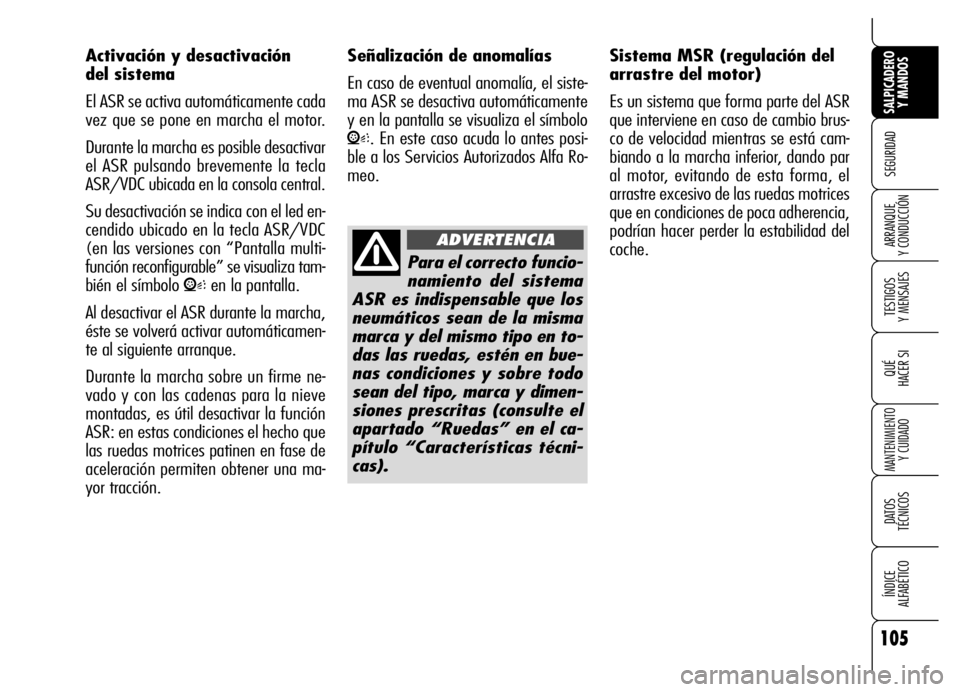 Alfa Romeo Brera/Spider 2007 Manual de Empleo y Cuidado (in Spanish) 105
SEGURIDAD
TESTIGOS
Y MENSAJES
QUÉ
HACER SI
MANTENIMIENTO
Y CUIDADO
DATOS
TÉCNICOS
ÍNDICE
ALFABÉTICO
SALPICADERO
Y MANDOS
ARRANQUE
Y CONDUCCIÓN
Activación y desactivación
del sistema
Alfa Romeo Brera/Spider 2007 Manual de Empleo y Cuidado (in Spanish) 105
SEGURIDAD
TESTIGOS
Y MENSAJES
QUÉ
HACER SI
MANTENIMIENTO
Y CUIDADO
DATOS
TÉCNICOS
ÍNDICE
ALFABÉTICO
SALPICADERO
Y MANDOS
ARRANQUE
Y CONDUCCIÓN
Activación y desactivación
del sistema