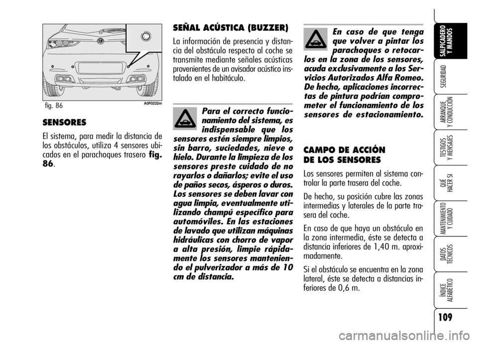 Alfa Romeo Brera/Spider 2007 Manual de Empleo y Cuidado (in Spanish) 109
SEGURIDAD
TESTIGOS
Y MENSAJES
QUÉ
HACER SI
MANTENIMIENTO
Y CUIDADO
DATOS
TÉCNICOS
ÍNDICE
ALFABÉTICO
SALPICADERO
Y MANDOS
ARRANQUE
Y CONDUCCIÓNSENSORES
El sistema, para medir la distanci Alfa Romeo Brera/Spider 2007 Manual de Empleo y Cuidado (in Spanish) 109
SEGURIDAD
TESTIGOS
Y MENSAJES
QUÉ
HACER SI
MANTENIMIENTO
Y CUIDADO
DATOS
TÉCNICOS
ÍNDICE
ALFABÉTICO
SALPICADERO
Y MANDOS
ARRANQUE
Y CONDUCCIÓNSENSORES
El sistema, para medir la distanci