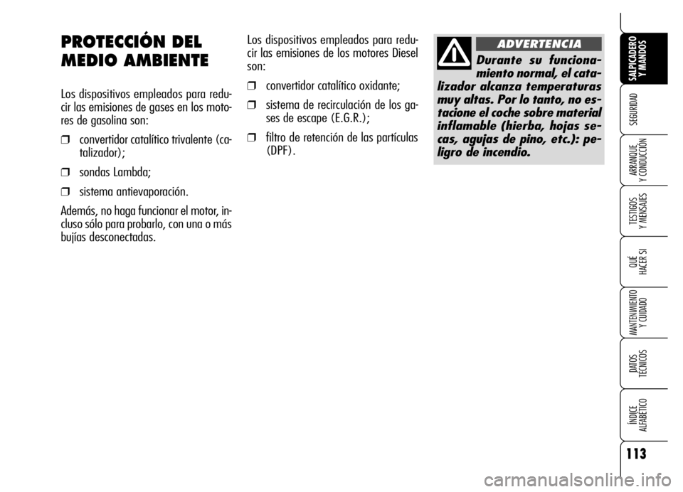 Alfa Romeo Brera/Spider 2007  Manual de Empleo y Cuidado (in Spanish) 113
SEGURIDAD
TESTIGOS 
Y MENSAJES
QUÉ
HACER SI
MANTENIMIENTO
Y CUIDADO
DATOS 
TÉCNICOS
ÍNDICE 
ALFABÉTICO 
SALPICADERO
Y MANDOS 
ARRANQUE 
Y CONDUCCIÓN
Los dispositivos empleados para redu-
cir 