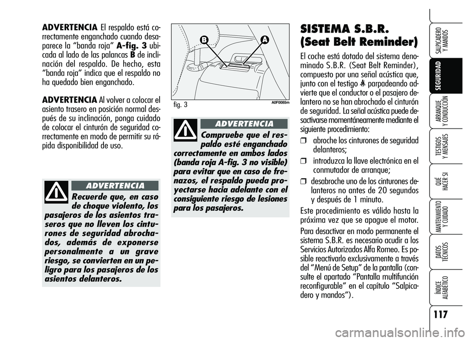 Alfa Romeo Brera/Spider 2007  Manual de Empleo y Cuidado (in Spanish) 117
SEGURIDAD
TESTIGOS 
Y MENSAJES
QUÉ
HACER SI
MANTENIMIENTO
Y CUIDADO
DATOS 
TÉCNICOS
ÍNDICE 
ALFABÉTICO 
SALPICADERO 
Y MANDOS 
ARRANQUE 
Y CONDUCCIÓN
SISTEMA S.B.R.
(Seat Belt Reminder)
El co