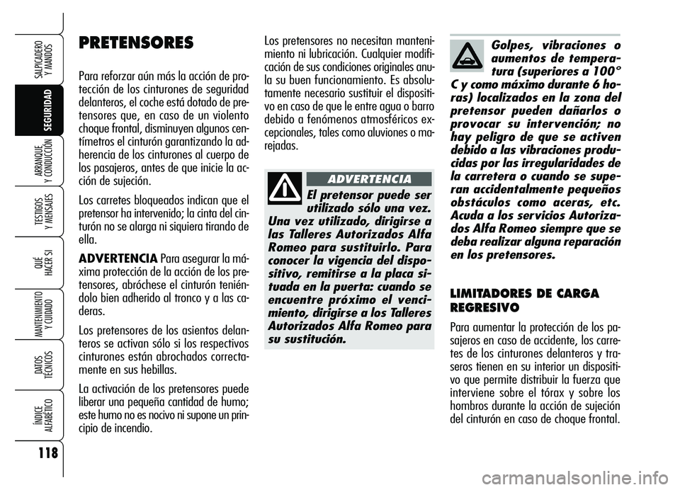 Alfa Romeo Brera/Spider 2007  Manual de Empleo y Cuidado (in Spanish) 118
SEGURIDAD TESTIGOS 
Y MENSAJES
QUÉ
HACER SI
MANTENIMIENTO
Y CUIDADO
DATOS 
TÉCNICOS
ÍNDICE 
ALFABÉTICO
SALPICADERO 
Y MANDOS 
ARRANQUE 
Y CONDUCCIÓN
Los pretensores no necesitan manteni-
mien