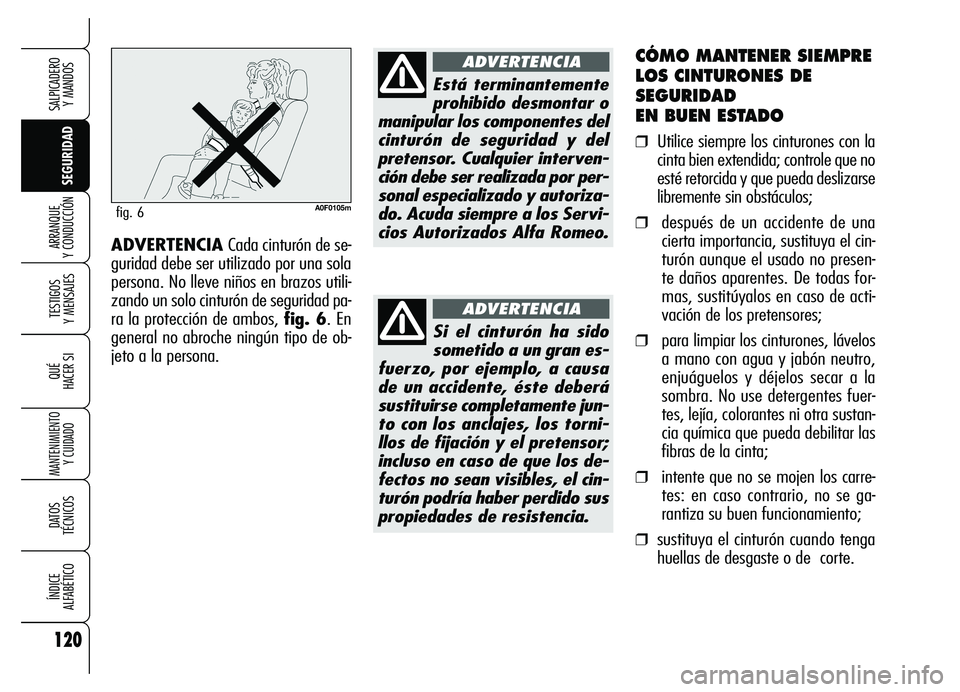 Alfa Romeo Brera/Spider 2007 Manual de Empleo y Cuidado (in Spanish) 120
SEGURIDAD TESTIGOS
Y MENSAJES
QUÉ
HACER SI
MANTENIMIENTO
Y CUIDADO
DATOS
TÉCNICOS
ÍNDICE
ALFABÉTICO
SALPICADERO
Y MANDOS
ARRANQUE
Y CONDUCCIÓN
CÓMO MANTENER SIEMPRE
LOS CINTURONES DE
S Alfa Romeo Brera/Spider 2007 Manual de Empleo y Cuidado (in Spanish) 120
SEGURIDAD TESTIGOS
Y MENSAJES
QUÉ
HACER SI
MANTENIMIENTO
Y CUIDADO
DATOS
TÉCNICOS
ÍNDICE
ALFABÉTICO
SALPICADERO
Y MANDOS
ARRANQUE
Y CONDUCCIÓN
CÓMO MANTENER SIEMPRE
LOS CINTURONES DE
S