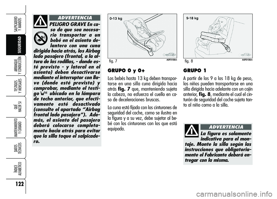 Alfa Romeo Brera/Spider 2007 Manual de Empleo y Cuidado (in Spanish) 122
SEGURIDAD TESTIGOS
Y MENSAJES
QUÉ
HACER SI
MANTENIMIENTO
Y CUIDADO
DATOS
TÉCNICOS
ÍNDICE
ALFABÉTICO
SALPICADERO
Y MANDOS
ARRANQUE
Y CONDUCCIÓNGRUPO 0 y 0+
Los bebés hasta 13 kg deben t Alfa Romeo Brera/Spider 2007 Manual de Empleo y Cuidado (in Spanish) 122
SEGURIDAD TESTIGOS
Y MENSAJES
QUÉ
HACER SI
MANTENIMIENTO
Y CUIDADO
DATOS
TÉCNICOS
ÍNDICE
ALFABÉTICO
SALPICADERO
Y MANDOS
ARRANQUE
Y CONDUCCIÓNGRUPO 0 y 0+
Los bebés hasta 13 kg deben t