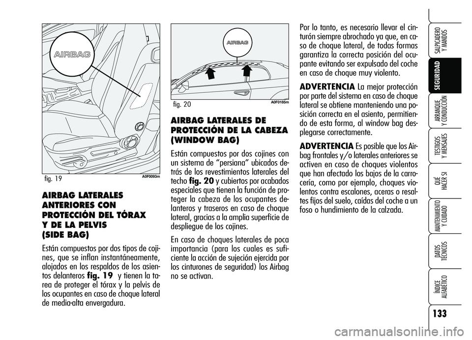 Alfa Romeo Brera/Spider 2007 Manual de Empleo y Cuidado (in Spanish) 133
SEGURIDAD
TESTIGOS
Y MENSAJES
QUÉ
HACER SI
MANTENIMIENTO
Y CUIDADO
DATOS
TÉCNICOS
ÍNDICE
ALFABÉTICO
SALPICADERO
Y MANDOS
ARRANQUE
Y CONDUCCIÓNAIRBAG LATERALES DE
PROTECCIÓN DE LA CABE Alfa Romeo Brera/Spider 2007 Manual de Empleo y Cuidado (in Spanish) 133
SEGURIDAD
TESTIGOS
Y MENSAJES
QUÉ
HACER SI
MANTENIMIENTO
Y CUIDADO
DATOS
TÉCNICOS
ÍNDICE
ALFABÉTICO
SALPICADERO
Y MANDOS
ARRANQUE
Y CONDUCCIÓNAIRBAG LATERALES DE
PROTECCIÓN DE LA CABE