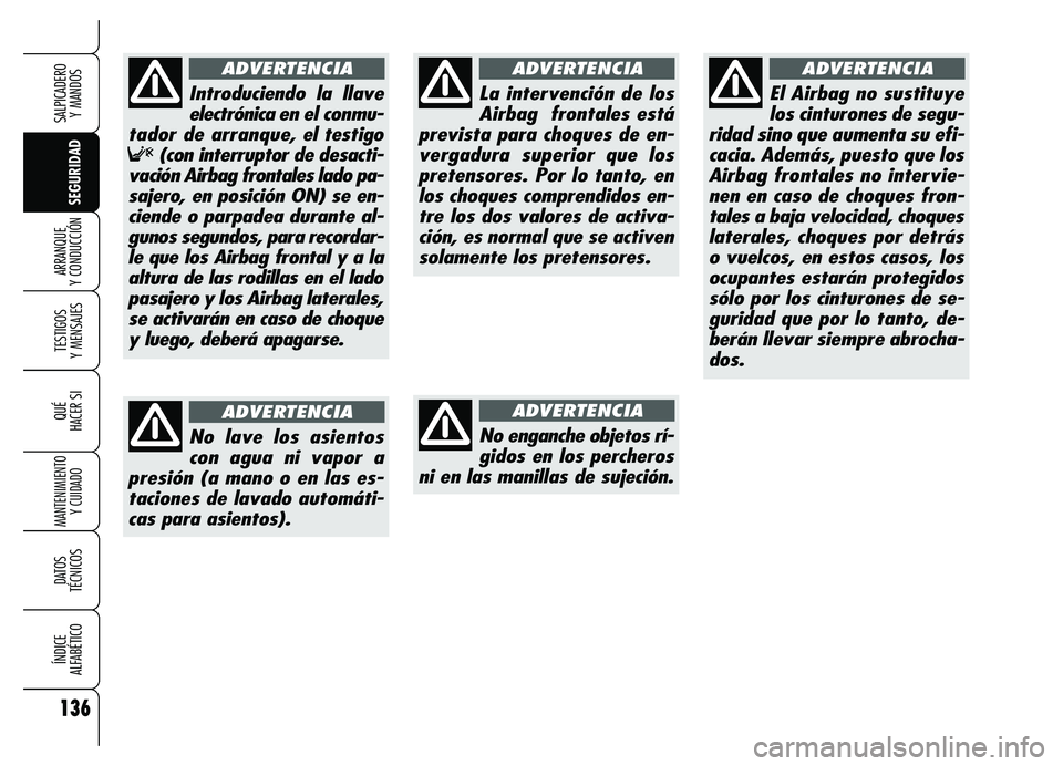 Alfa Romeo Brera/Spider 2007 Manual de Empleo y Cuidado (in Spanish) 136
SEGURIDAD TESTIGOS
Y MENSAJES
QUÉ
HACER SI
MANTENIMIENTO
Y CUIDADO
DATOS
TÉCNICOS
ÍNDICE
ALFABÉTICO
SALPICADERO
Y MANDOS
ARRANQUE
Y CONDUCCIÓN
La intervención de los
Airbag frontales e Alfa Romeo Brera/Spider 2007 Manual de Empleo y Cuidado (in Spanish) 136
SEGURIDAD TESTIGOS
Y MENSAJES
QUÉ
HACER SI
MANTENIMIENTO
Y CUIDADO
DATOS
TÉCNICOS
ÍNDICE
ALFABÉTICO
SALPICADERO
Y MANDOS
ARRANQUE
Y CONDUCCIÓN
La intervención de los
Airbag frontales e