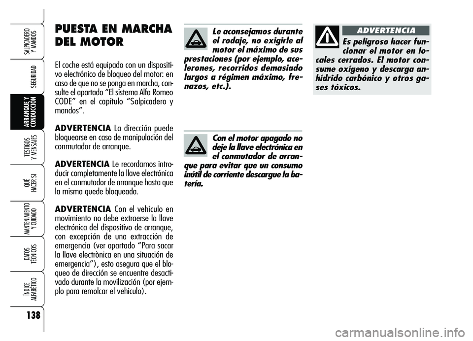 Alfa Romeo Brera/Spider 2007 Manual de Empleo y Cuidado (in Spanish) 138
SEGURIDAD
TESTIGOS
Y MENSAJES
QUÉ
HACER SI
MANTENIMIENTO
Y CUIDADO
DATOS
TÉCNICOS
ÍNDICE
ALFABÉTICO
SALPICADERO
Y MANDOS
ARRANQUE Y
CONDUCCIÓN
Le aconsejamos durante
el rodaje, no exigir Alfa Romeo Brera/Spider 2007 Manual de Empleo y Cuidado (in Spanish) 138
SEGURIDAD
TESTIGOS
Y MENSAJES
QUÉ
HACER SI
MANTENIMIENTO
Y CUIDADO
DATOS
TÉCNICOS
ÍNDICE
ALFABÉTICO
SALPICADERO
Y MANDOS
ARRANQUE Y
CONDUCCIÓN
Le aconsejamos durante
el rodaje, no exigir
