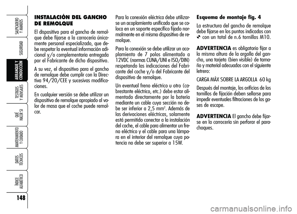 Alfa Romeo Brera/Spider 2007 Manual de Empleo y Cuidado (in Spanish) 148
SEGURIDAD
TESTIGOS
Y MENSAJES
QUÉ
HACER SI
MANTENIMIENTO
Y CUIDADO
DATOS
TÉCNICOS
ÍNDICE
ALFABÉTICO
SALPICADERO
Y MANDOS
ARRANQUE Y
CONDUCCIÓN
Para la conexión eléctrica debe utilizar- Alfa Romeo Brera/Spider 2007 Manual de Empleo y Cuidado (in Spanish) 148
SEGURIDAD
TESTIGOS
Y MENSAJES
QUÉ
HACER SI
MANTENIMIENTO
Y CUIDADO
DATOS
TÉCNICOS
ÍNDICE
ALFABÉTICO
SALPICADERO
Y MANDOS
ARRANQUE Y
CONDUCCIÓN
Para la conexión eléctrica debe utilizar-