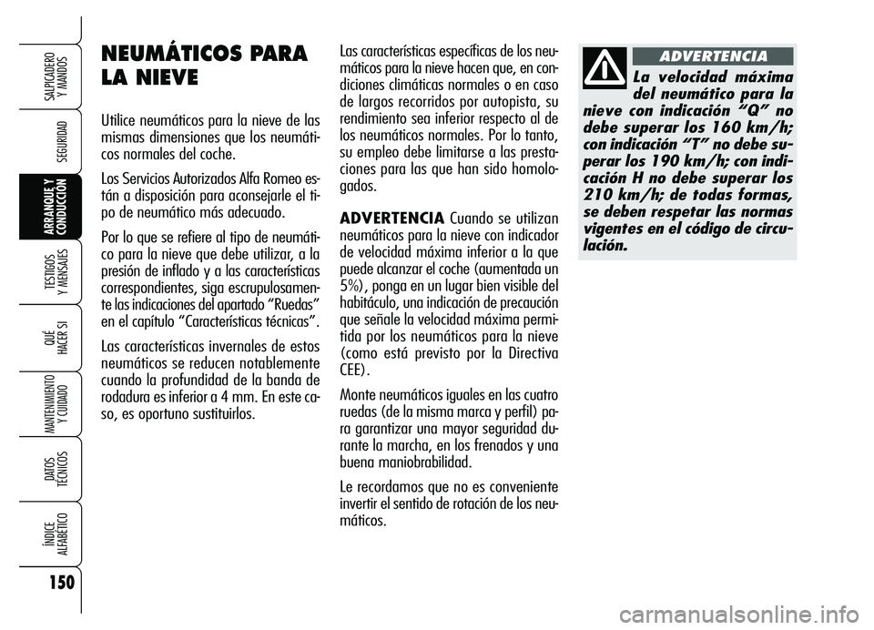 Alfa Romeo Brera/Spider 2007 Manual de Empleo y Cuidado (in Spanish) 150
SEGURIDAD
TESTIGOS
Y MENSAJES
QUÉ
HACER SI
MANTENIMIENTO
Y CUIDADO
DATOS
TÉCNICOS
ÍNDICE
ALFABÉTICO
SALPICADERO
Y MANDOS
ARRANQUE Y
CONDUCCIÓN
Las características específicas de los ne Alfa Romeo Brera/Spider 2007 Manual de Empleo y Cuidado (in Spanish) 150
SEGURIDAD
TESTIGOS
Y MENSAJES
QUÉ
HACER SI
MANTENIMIENTO
Y CUIDADO
DATOS
TÉCNICOS
ÍNDICE
ALFABÉTICO
SALPICADERO
Y MANDOS
ARRANQUE Y
CONDUCCIÓN
Las características específicas de los ne