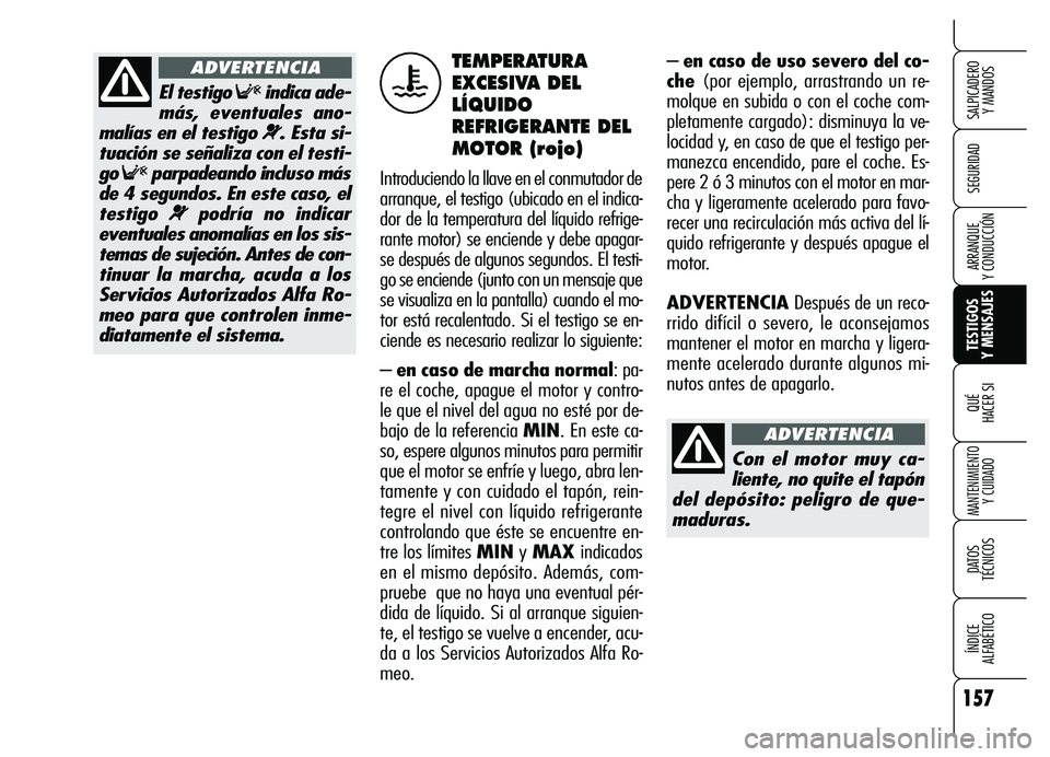 Alfa Romeo Brera/Spider 2007  Manual de Empleo y Cuidado (in Spanish) 157
SEGURIDAD
TESTIGOS 
Y MENSAJES QUÉ
HACER SI
MANTENIMIENTO
Y CUIDADO
DATOS 
TÉCNICOS
ÍNDICE 
ALFABÉTICO 
SALPICADERO 
Y MANDOS 
ARRANQUE 
Y CONDUCCIÓN
– en caso de uso severo del co-
che (po