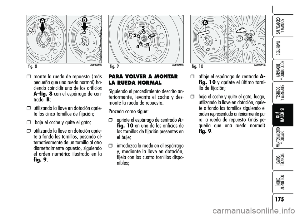 Alfa Romeo Brera/Spider 2007 Manual de Empleo y Cuidado (in Spanish) 175
SEGURIDAD
TESTIGOS
Y MENSAJES
QUÉ
HACER SI
MANTENIMIENTO
Y CUIDADO
DATOS
TÉCNICOS
ÍNDICE
ALFABÉTICO
SALPICADERO
Y MANDOS
ARRANQUE
Y CONDUCCIÓN❒monte la rueda de repuesto (más
peque Alfa Romeo Brera/Spider 2007 Manual de Empleo y Cuidado (in Spanish) 175
SEGURIDAD
TESTIGOS
Y MENSAJES
QUÉ
HACER SI
MANTENIMIENTO
Y CUIDADO
DATOS
TÉCNICOS
ÍNDICE
ALFABÉTICO
SALPICADERO
Y MANDOS
ARRANQUE
Y CONDUCCIÓN❒monte la rueda de repuesto (más
peque