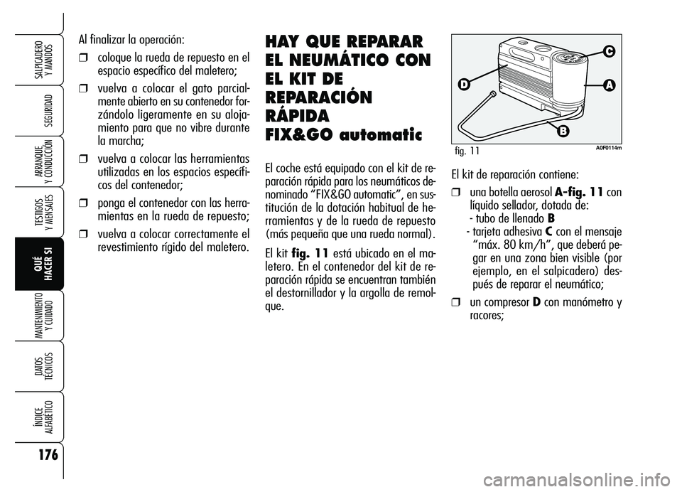Alfa Romeo Brera/Spider 2007 Manual de Empleo y Cuidado (in Spanish) 176
SEGURIDAD
TESTIGOS
Y MENSAJES
QUÉ
HACER SI
MANTENIMIENTO
Y CUIDADO
DATOS
TÉCNICOS
ÍNDICE
ALFABÉTICO
SALPICADERO
Y MANDOS
ARRANQUE
Y CONDUCCIÓN
Al finalizar la operación:
❒coloque la Alfa Romeo Brera/Spider 2007 Manual de Empleo y Cuidado (in Spanish) 176
SEGURIDAD
TESTIGOS
Y MENSAJES
QUÉ
HACER SI
MANTENIMIENTO
Y CUIDADO
DATOS
TÉCNICOS
ÍNDICE
ALFABÉTICO
SALPICADERO
Y MANDOS
ARRANQUE
Y CONDUCCIÓN
Al finalizar la operación:
❒coloque la