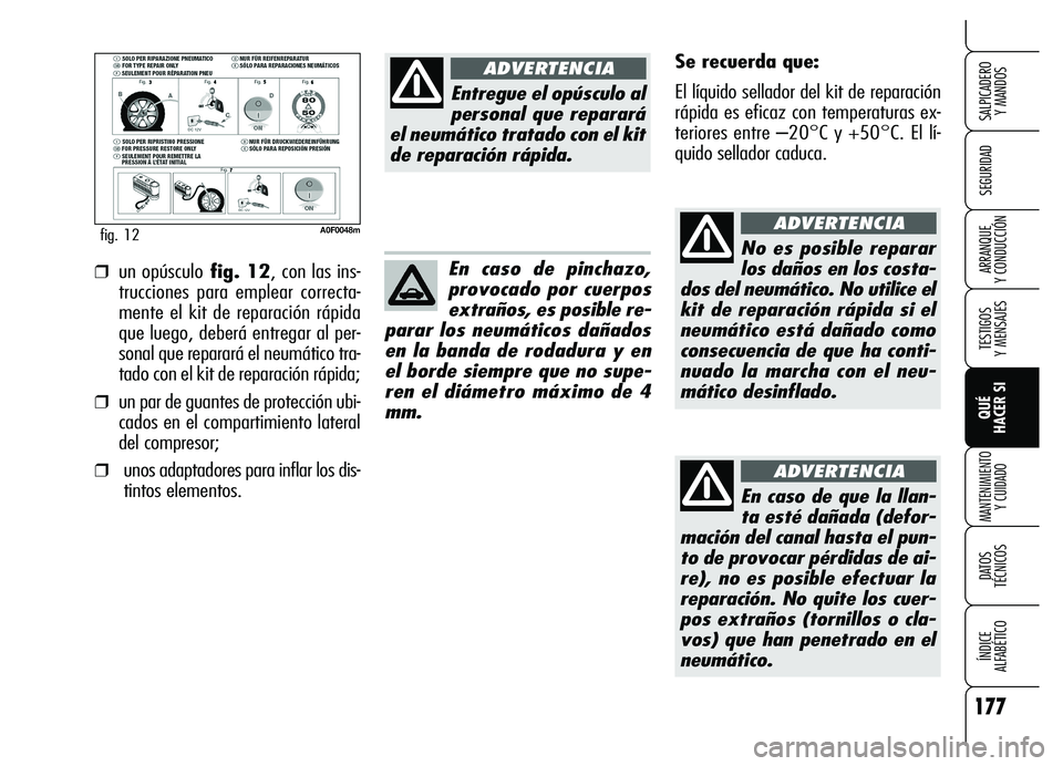 Alfa Romeo Brera/Spider 2007 Manual de Empleo y Cuidado (in Spanish) 177
SEGURIDAD
TESTIGOS
Y MENSAJES
QUÉ
HACER SI
MANTENIMIENTO
Y CUIDADO
DATOS
TÉCNICOS
ÍNDICE
ALFABÉTICO
SALPICADERO
Y MANDOS
ARRANQUE
Y CONDUCCIÓN
A0F0048mfig. 12
Se recuerda que:
El líq Alfa Romeo Brera/Spider 2007 Manual de Empleo y Cuidado (in Spanish) 177
SEGURIDAD
TESTIGOS
Y MENSAJES
QUÉ
HACER SI
MANTENIMIENTO
Y CUIDADO
DATOS
TÉCNICOS
ÍNDICE
ALFABÉTICO
SALPICADERO
Y MANDOS
ARRANQUE
Y CONDUCCIÓN
A0F0048mfig. 12
Se recuerda que:
El líq