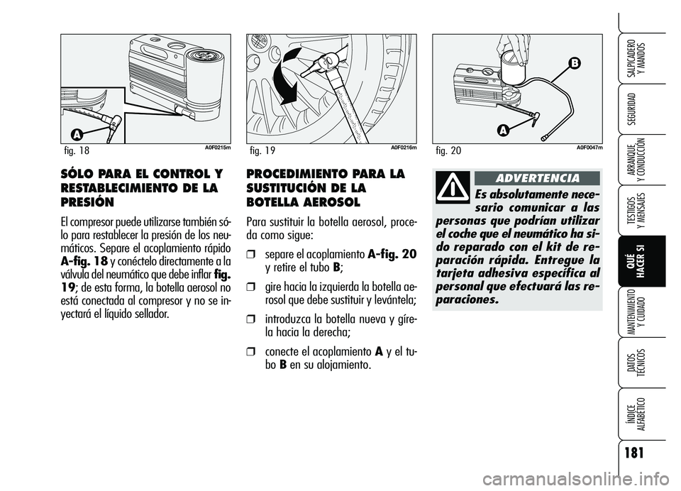 Alfa Romeo Brera/Spider 2007 Manual de Empleo y Cuidado (in Spanish) 181
SEGURIDAD
TESTIGOS
Y MENSAJES
QUÉ
HACER SI
MANTENIMIENTO
Y CUIDADO
DATOS
TÉCNICOS
ÍNDICE
ALFABÉTICO
SALPICADERO
Y MANDOS
ARRANQUE
Y CONDUCCIÓN
A0F0215mfig. 18A0F0216mfig. 19
SÓLO PAR Alfa Romeo Brera/Spider 2007 Manual de Empleo y Cuidado (in Spanish) 181
SEGURIDAD
TESTIGOS
Y MENSAJES
QUÉ
HACER SI
MANTENIMIENTO
Y CUIDADO
DATOS
TÉCNICOS
ÍNDICE
ALFABÉTICO
SALPICADERO
Y MANDOS
ARRANQUE
Y CONDUCCIÓN
A0F0215mfig. 18A0F0216mfig. 19
SÓLO PAR