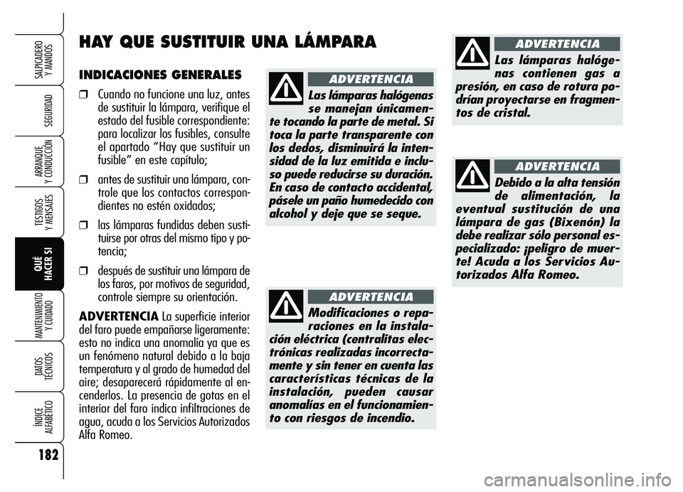 Alfa Romeo Brera/Spider 2007 Manual de Empleo y Cuidado (in Spanish) 182
SEGURIDAD
TESTIGOS
Y MENSAJES
QUÉ
HACER SI
MANTENIMIENTO
Y CUIDADO
DATOS
TÉCNICOS
ÍNDICE
ALFABÉTICO
SALPICADERO
Y MANDOS
ARRANQUE
Y CONDUCCIÓN
INDICACIONES GENERALES
❒Cuando no funci Alfa Romeo Brera/Spider 2007 Manual de Empleo y Cuidado (in Spanish) 182
SEGURIDAD
TESTIGOS
Y MENSAJES
QUÉ
HACER SI
MANTENIMIENTO
Y CUIDADO
DATOS
TÉCNICOS
ÍNDICE
ALFABÉTICO
SALPICADERO
Y MANDOS
ARRANQUE
Y CONDUCCIÓN
INDICACIONES GENERALES
❒Cuando no funci