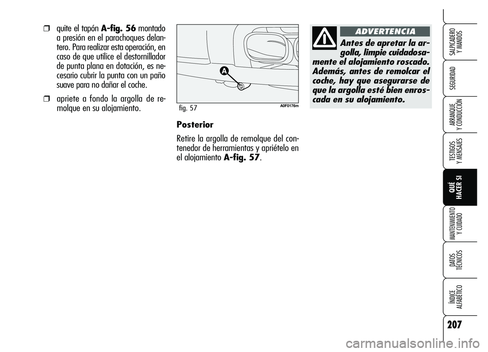 Alfa Romeo Brera/Spider 2007  Manual de Empleo y Cuidado (in Spanish) 207
SEGURIDAD
TESTIGOS 
Y MENSAJES
QUÉ 
HACER SI
MANTENIMIENTO
Y CUIDADO
DATOS 
TÉCNICOS
ÍNDICE 
ALFABÉTICO 
SALPICADERO 
Y MANDOS 
ARRANQUE 
Y CONDUCCIÓNPosterior
Retire la argolla de remolque d