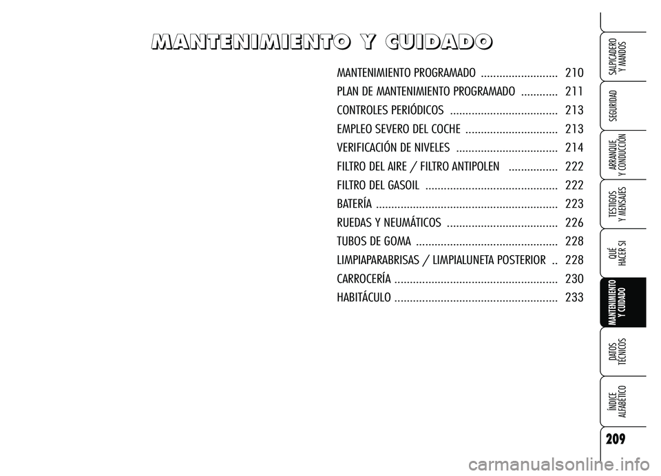 Alfa Romeo Brera/Spider 2007 Manual de Empleo y Cuidado (in Spanish) 209
SEGURIDAD
TESTIGOS
Y MENSAJES
QUÉ
HACER SI
MANTENIMIENTO
Y CUIDADO
DATOS
TÉCNICOS
ÍNDICE
ALFABÉTICO
SALPICADERO
Y MANDOS
ARRANQUE
Y CONDUCCIÓN
M M M M
A A A A
N N N N
T T T T
E E E E
N Alfa Romeo Brera/Spider 2007 Manual de Empleo y Cuidado (in Spanish) 209
SEGURIDAD
TESTIGOS
Y MENSAJES
QUÉ
HACER SI
MANTENIMIENTO
Y CUIDADO
DATOS
TÉCNICOS
ÍNDICE
ALFABÉTICO
SALPICADERO
Y MANDOS
ARRANQUE
Y CONDUCCIÓN
M M M M
A A A A
N N N N
T T T T
E E E E
N