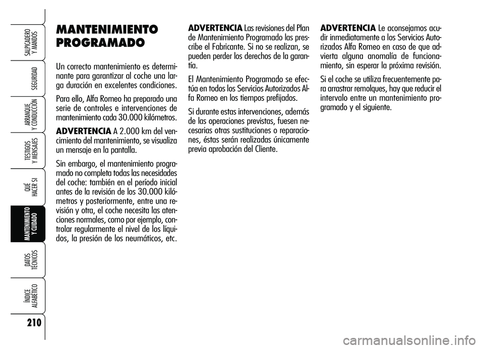 Alfa Romeo Brera/Spider 2007 Manual de Empleo y Cuidado (in Spanish) 210
SEGURIDAD
TESTIGOS
Y MENSAJES
QUÉ
HACER SI
MANTENIMIENTO
Y CUIDADO
DATOS
TÉCNICOS
ÍNDICE
ALFABÉTICO
SALPICADERO
Y MANDOS
ARRANQUE
Y CONDUCCIÓN
MANTENIMIENTO
PROGRAMADO
Un correcto mante Alfa Romeo Brera/Spider 2007 Manual de Empleo y Cuidado (in Spanish) 210
SEGURIDAD
TESTIGOS
Y MENSAJES
QUÉ
HACER SI
MANTENIMIENTO
Y CUIDADO
DATOS
TÉCNICOS
ÍNDICE
ALFABÉTICO
SALPICADERO
Y MANDOS
ARRANQUE
Y CONDUCCIÓN
MANTENIMIENTO
PROGRAMADO
Un correcto mante
