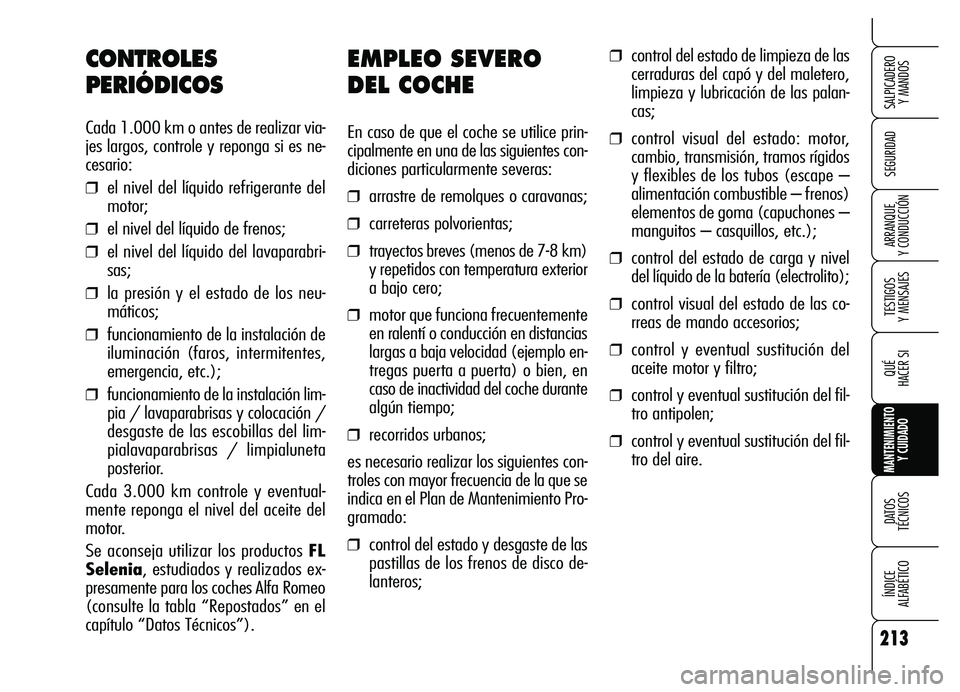 Alfa Romeo Brera/Spider 2007 Manual de Empleo y Cuidado (in Spanish) 213
SEGURIDAD
TESTIGOS
Y MENSAJES
QUÉ
HACER SI
MANTENIMIENTO
Y CUIDADO
DATOS
TÉCNICOS
ÍNDICE
ALFABÉTICO
SALPICADERO
Y MANDOS
ARRANQUE
Y CONDUCCIÓN
EMPLEO SEVERO
DEL COCHE
En caso de que el Alfa Romeo Brera/Spider 2007 Manual de Empleo y Cuidado (in Spanish) 213
SEGURIDAD
TESTIGOS
Y MENSAJES
QUÉ
HACER SI
MANTENIMIENTO
Y CUIDADO
DATOS
TÉCNICOS
ÍNDICE
ALFABÉTICO
SALPICADERO
Y MANDOS
ARRANQUE
Y CONDUCCIÓN
EMPLEO SEVERO
DEL COCHE
En caso de que el