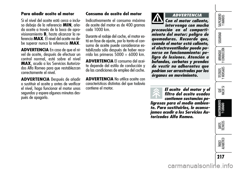 Alfa Romeo Brera/Spider 2007 Manual de Empleo y Cuidado (in Spanish) 217
SEGURIDAD
TESTIGOS
Y MENSAJES
QUÉ
HACER SI
MANTENIMIENTO
Y CUIDADO
DATOS
TÉCNICOS
ÍNDICE
ALFABÉTICO
SALPICADERO
Y MANDOS
ARRANQUE
Y CONDUCCIÓN
Consumo de aceite del motor
Indicativamen Alfa Romeo Brera/Spider 2007 Manual de Empleo y Cuidado (in Spanish) 217
SEGURIDAD
TESTIGOS
Y MENSAJES
QUÉ
HACER SI
MANTENIMIENTO
Y CUIDADO
DATOS
TÉCNICOS
ÍNDICE
ALFABÉTICO
SALPICADERO
Y MANDOS
ARRANQUE
Y CONDUCCIÓN
Consumo de aceite del motor
Indicativamen