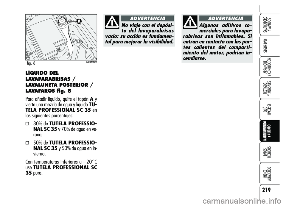 Alfa Romeo Brera/Spider 2007  Manual de Empleo y Cuidado (in Spanish) 219
SEGURIDAD
TESTIGOS 
Y MENSAJES
QUÉ
HACER SI
MANTENIMIENTO
Y CUIDADO
DATOS 
TÉCNICOS
ÍNDICE 
ALFABÉTICO 
SALPICADERO 
Y MANDOS 
ARRANQUE 
Y CONDUCCIÓNLÍQUIDO DEL
LAVAPARABRISAS /
LAVALUNETA P