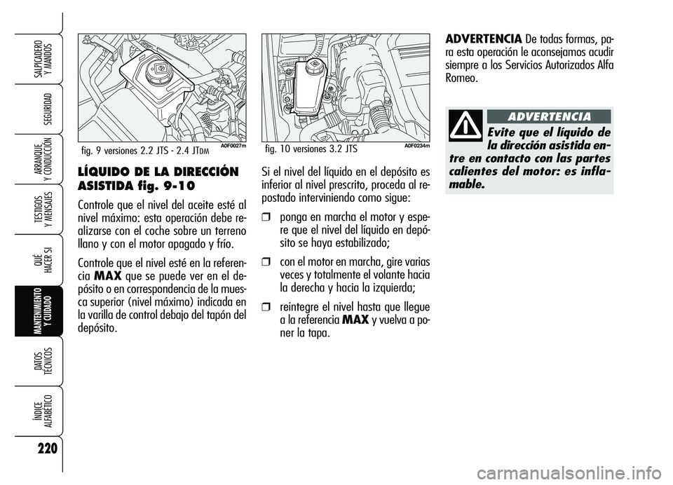 Alfa Romeo Brera/Spider 2007 Manual de Empleo y Cuidado (in Spanish) 220
SEGURIDAD
TESTIGOS
Y MENSAJES
QUÉ
HACER SI
MANTENIMIENTO
Y CUIDADO
DATOS
TÉCNICOS
ÍNDICE
ALFABÉTICO
SALPICADERO
Y MANDOS
ARRANQUE
Y CONDUCCIÓNLÍQUIDO DE LA DIRECCIÓN
ASISTIDA fig. 9-1 Alfa Romeo Brera/Spider 2007 Manual de Empleo y Cuidado (in Spanish) 220
SEGURIDAD
TESTIGOS
Y MENSAJES
QUÉ
HACER SI
MANTENIMIENTO
Y CUIDADO
DATOS
TÉCNICOS
ÍNDICE
ALFABÉTICO
SALPICADERO
Y MANDOS
ARRANQUE
Y CONDUCCIÓNLÍQUIDO DE LA DIRECCIÓN
ASISTIDA fig. 9-1