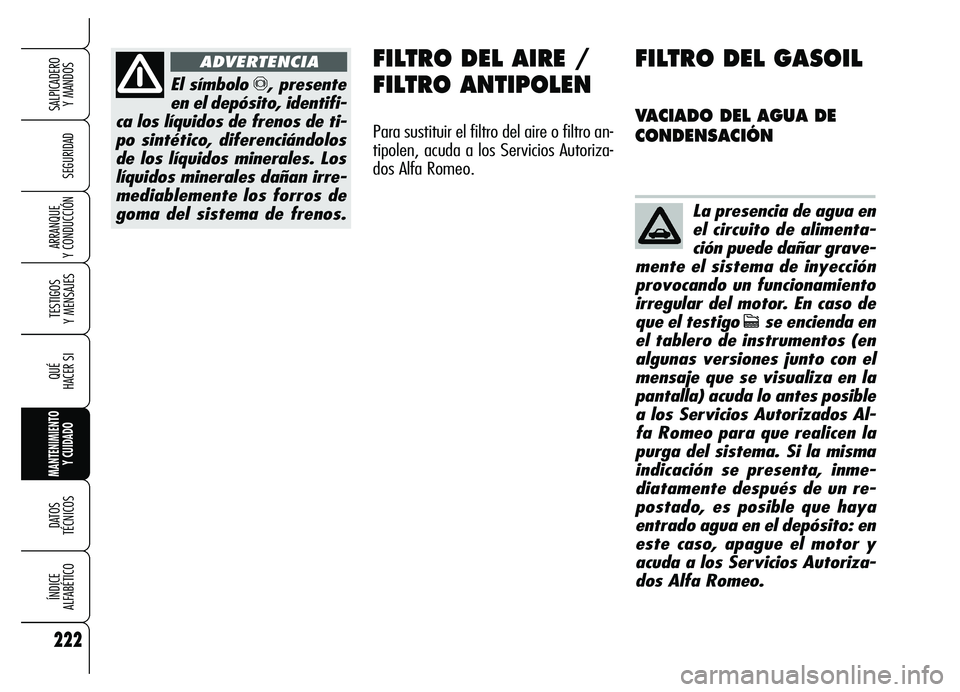 Alfa Romeo Brera/Spider 2007 Manual de Empleo y Cuidado (in Spanish) 222
SEGURIDAD
TESTIGOS
Y MENSAJES
QUÉ
HACER SI
MANTENIMIENTO
Y CUIDADO
DATOS
TÉCNICOS
ÍNDICE
ALFABÉTICO
SALPICADERO
Y MANDOS
ARRANQUE
Y CONDUCCIÓN
El símbolo π, presente
en el depósito, Alfa Romeo Brera/Spider 2007 Manual de Empleo y Cuidado (in Spanish) 222
SEGURIDAD
TESTIGOS
Y MENSAJES
QUÉ
HACER SI
MANTENIMIENTO
Y CUIDADO
DATOS
TÉCNICOS
ÍNDICE
ALFABÉTICO
SALPICADERO
Y MANDOS
ARRANQUE
Y CONDUCCIÓN
El símbolo π, presente
en el depósito,