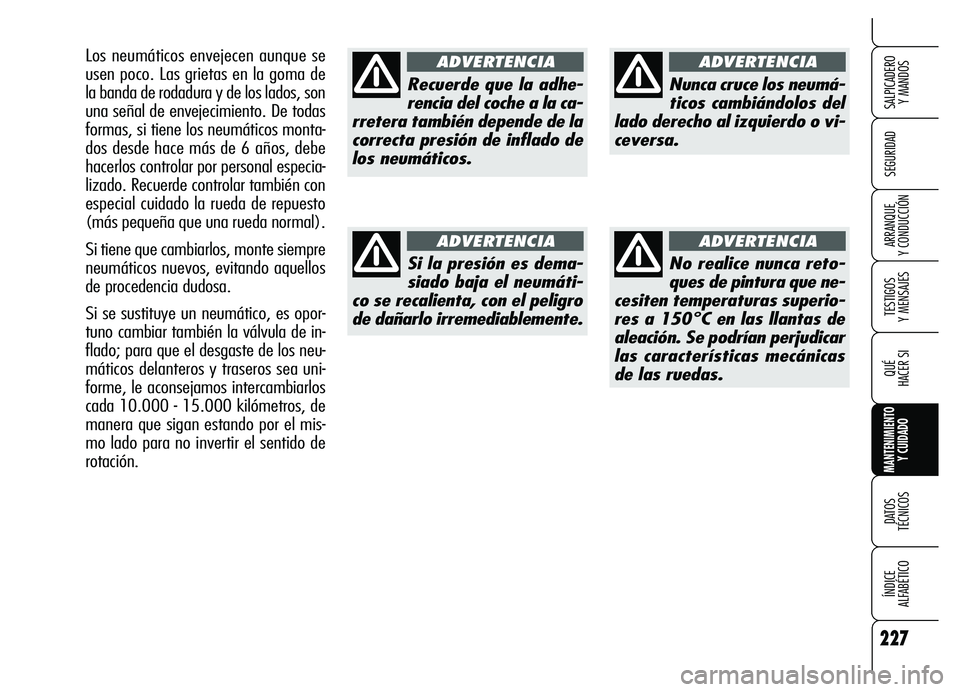 Alfa Romeo Brera/Spider 2007 Manual de Empleo y Cuidado (in Spanish) 227
SEGURIDAD
TESTIGOS
Y MENSAJES
QUÉ
HACER SI
MANTENIMIENTO
Y CUIDADO
DATOS
TÉCNICOS
ÍNDICE
ALFABÉTICO
SALPICADERO
Y MANDOS
ARRANQUE
Y CONDUCCIÓN
Recuerde que la adhe-
rencia del coche a Alfa Romeo Brera/Spider 2007 Manual de Empleo y Cuidado (in Spanish) 227
SEGURIDAD
TESTIGOS
Y MENSAJES
QUÉ
HACER SI
MANTENIMIENTO
Y CUIDADO
DATOS
TÉCNICOS
ÍNDICE
ALFABÉTICO
SALPICADERO
Y MANDOS
ARRANQUE
Y CONDUCCIÓN
Recuerde que la adhe-
rencia del coche a