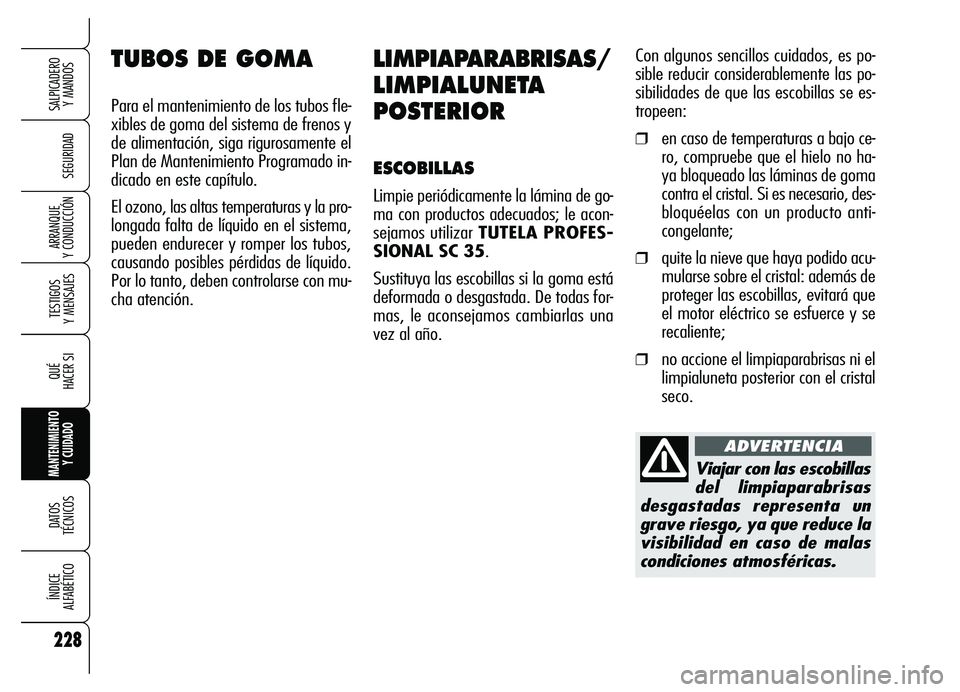 Alfa Romeo Brera/Spider 2007 Manual de Empleo y Cuidado (in Spanish) 228
SEGURIDAD
TESTIGOS
Y MENSAJES
QUÉ
HACER SI
MANTENIMIENTO
Y CUIDADO
DATOS
TÉCNICOS
ÍNDICE
ALFABÉTICO
SALPICADERO
Y MANDOS
ARRANQUE
Y CONDUCCIÓN
LIMPIAPARABRISAS/
LIMPIALUNETA
POSTERIOR
Alfa Romeo Brera/Spider 2007 Manual de Empleo y Cuidado (in Spanish) 228
SEGURIDAD
TESTIGOS
Y MENSAJES
QUÉ
HACER SI
MANTENIMIENTO
Y CUIDADO
DATOS
TÉCNICOS
ÍNDICE
ALFABÉTICO
SALPICADERO
Y MANDOS
ARRANQUE
Y CONDUCCIÓN
LIMPIAPARABRISAS/
LIMPIALUNETA
POSTERIOR