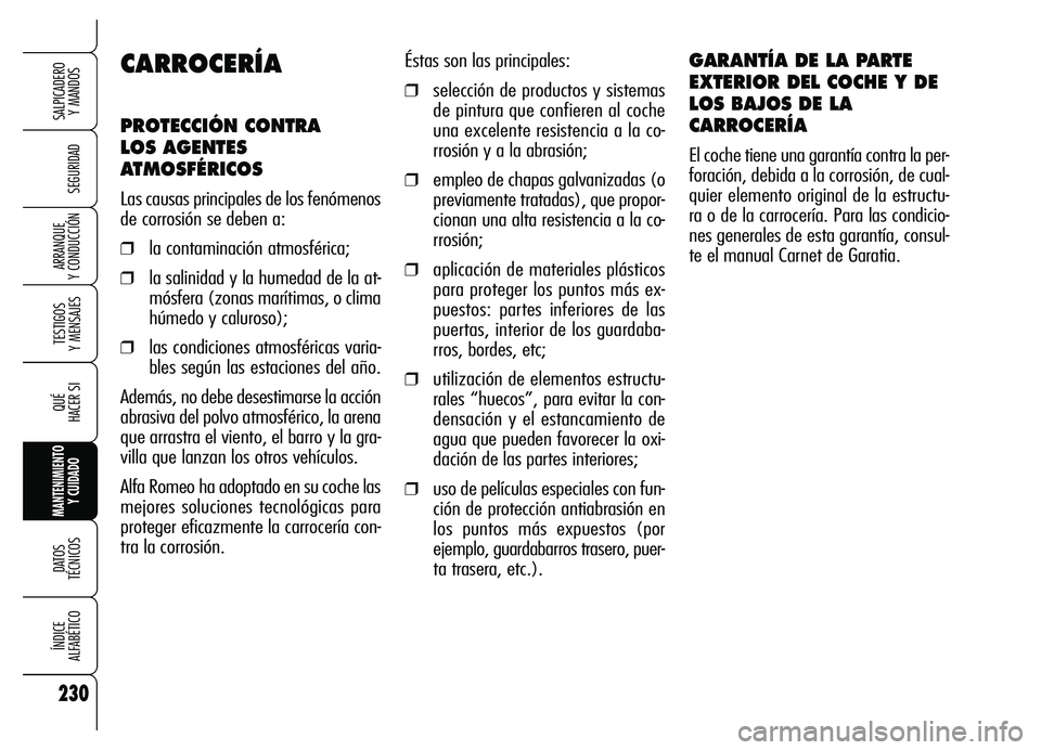 Alfa Romeo Brera/Spider 2007 Manual de Empleo y Cuidado (in Spanish) 230
SEGURIDAD
TESTIGOS
Y MENSAJES
QUÉ
HACER SI
MANTENIMIENTO
Y CUIDADO
DATOS
TÉCNICOS
ÍNDICE
ALFABÉTICO
SALPICADERO
Y MANDOS
ARRANQUE
Y CONDUCCIÓN
Éstas son las principales:
❒selección Alfa Romeo Brera/Spider 2007 Manual de Empleo y Cuidado (in Spanish) 230
SEGURIDAD
TESTIGOS
Y MENSAJES
QUÉ
HACER SI
MANTENIMIENTO
Y CUIDADO
DATOS
TÉCNICOS
ÍNDICE
ALFABÉTICO
SALPICADERO
Y MANDOS
ARRANQUE
Y CONDUCCIÓN
Éstas son las principales:
❒selección