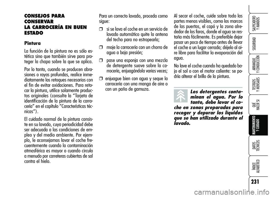 Alfa Romeo Brera/Spider 2007 Manual de Empleo y Cuidado (in Spanish) 231
SEGURIDAD
TESTIGOS
Y MENSAJES
QUÉ
HACER SI
MANTENIMIENTO
Y CUIDADO
DATOS
TÉCNICOS
ÍNDICE
ALFABÉTICO
SALPICADERO
Y MANDOS
ARRANQUE
Y CONDUCCIÓN
Para un correcto lavado, proceda como
sig Alfa Romeo Brera/Spider 2007 Manual de Empleo y Cuidado (in Spanish) 231
SEGURIDAD
TESTIGOS
Y MENSAJES
QUÉ
HACER SI
MANTENIMIENTO
Y CUIDADO
DATOS
TÉCNICOS
ÍNDICE
ALFABÉTICO
SALPICADERO
Y MANDOS
ARRANQUE
Y CONDUCCIÓN
Para un correcto lavado, proceda como
sig