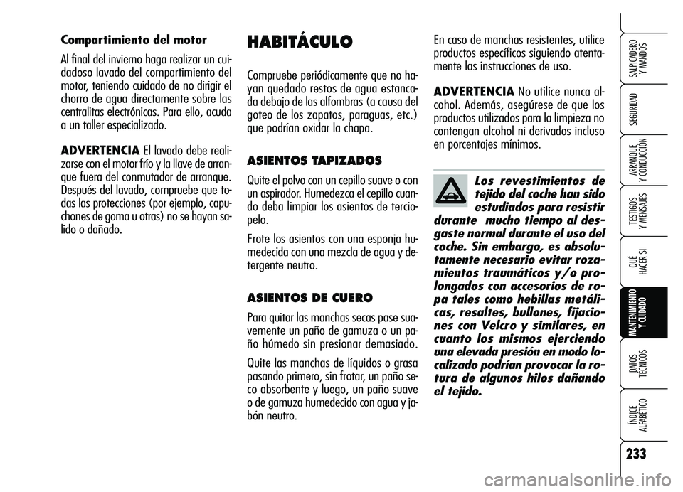 Alfa Romeo Brera/Spider 2007 Manual de Empleo y Cuidado (in Spanish) 233
SEGURIDAD
TESTIGOS
Y MENSAJES
QUÉ
HACER SI
MANTENIMIENTO
Y CUIDADO
DATOS
TÉCNICOS
ÍNDICE
ALFABÉTICO
SALPICADERO
Y MANDOS
ARRANQUE
Y CONDUCCIÓNLos revestimientos de
tejido del coche han Alfa Romeo Brera/Spider 2007 Manual de Empleo y Cuidado (in Spanish) 233
SEGURIDAD
TESTIGOS
Y MENSAJES
QUÉ
HACER SI
MANTENIMIENTO
Y CUIDADO
DATOS
TÉCNICOS
ÍNDICE
ALFABÉTICO
SALPICADERO
Y MANDOS
ARRANQUE
Y CONDUCCIÓNLos revestimientos de
tejido del coche han