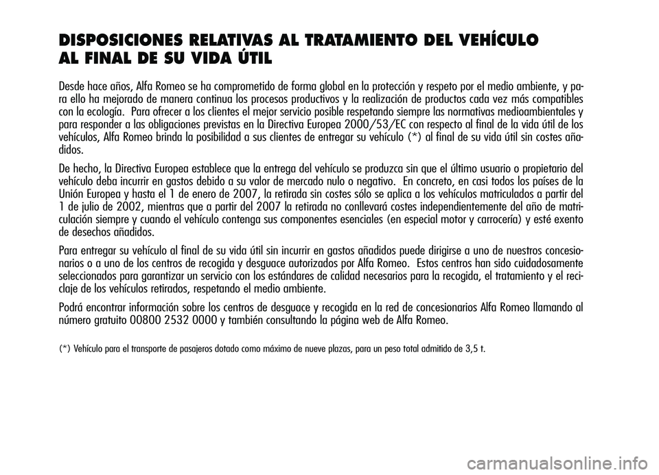 Alfa Romeo Brera/Spider 2007  Manual de Empleo y Cuidado (in Spanish) DISPOSICIONES RELATIVAS AL TRATAMIENTO DEL VEHÍCULO 
AL FINAL DE SU VIDA ÚTIL
Desde hace años, Alfa Romeo se ha comprometido de forma global en la protección y respeto por el medio ambiente, y pa-
