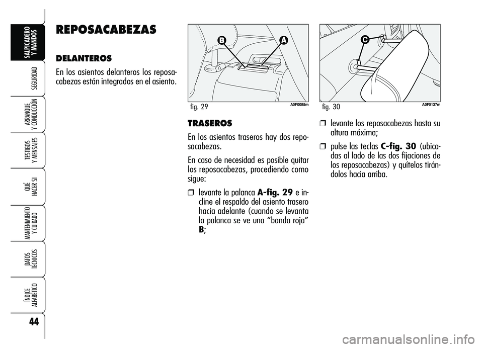 Alfa Romeo Brera/Spider 2007  Manual de Empleo y Cuidado (in Spanish) 44
SEGURIDAD
TESTIGOS 
Y MENSAJES
QUÉ
HACER SI
MANTENIMIENTO
Y CUIDADO
DATOS 
TÉCNICOS
ÍNDICE 
ALFABÉTICO
SALPICADERO
Y MANDOS 
ARRANQUE 
Y CONDUCCIÓNTRASEROS
En los asientos traseros hay dos rep