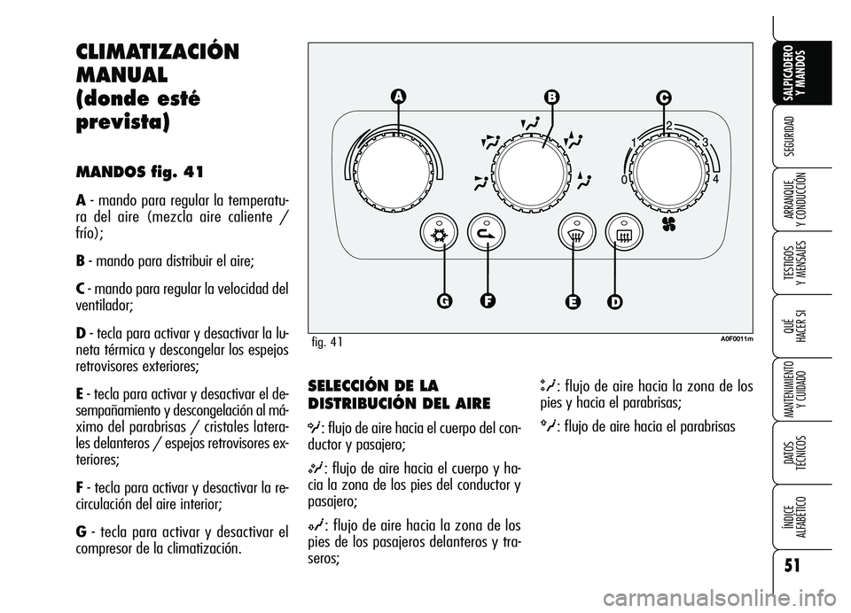 Alfa Romeo Brera/Spider 2007 Manual de Empleo y Cuidado (in Spanish) 51
SEGURIDAD
TESTIGOS
Y MENSAJES
QUÉ
HACER SI
MANTENIMIENTO
Y CUIDADO
DATOS
TÉCNICOS
ÍNDICE
ALFABÉTICO
SALPICADERO
Y MANDOS
ARRANQUE
Y CONDUCCIÓN
SELECCIÓN DE LA
DISTRIBUCIÓN DEL AIRE
O: Alfa Romeo Brera/Spider 2007 Manual de Empleo y Cuidado (in Spanish) 51
SEGURIDAD
TESTIGOS
Y MENSAJES
QUÉ
HACER SI
MANTENIMIENTO
Y CUIDADO
DATOS
TÉCNICOS
ÍNDICE
ALFABÉTICO
SALPICADERO
Y MANDOS
ARRANQUE
Y CONDUCCIÓN
SELECCIÓN DE LA
DISTRIBUCIÓN DEL AIRE
O: