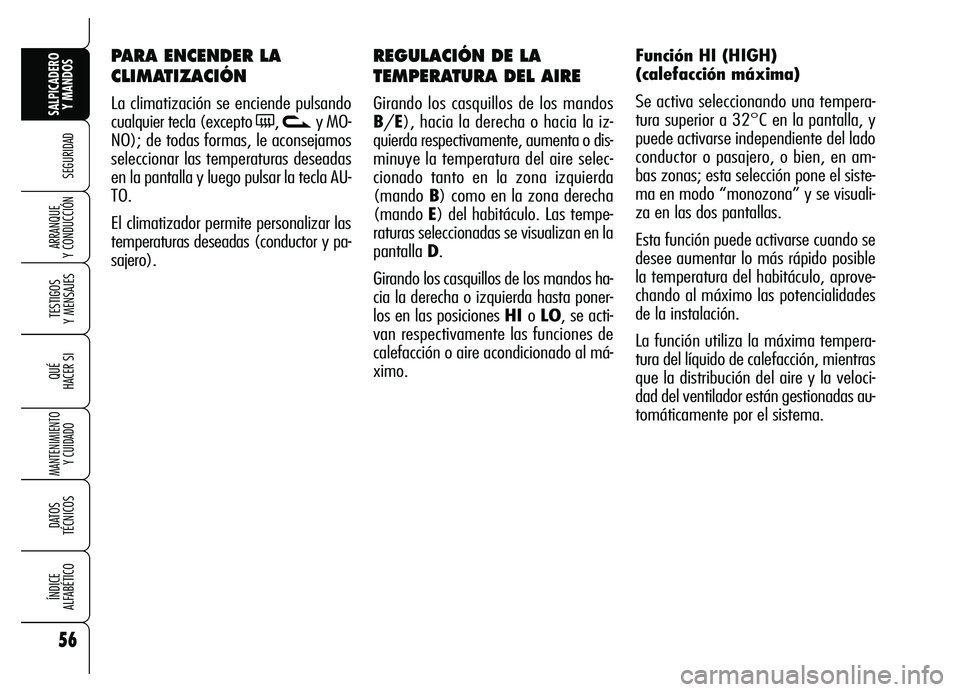 Alfa Romeo Brera/Spider 2007  Manual de Empleo y Cuidado (in Spanish) 56
SEGURIDAD
TESTIGOS 
Y MENSAJES
QUÉ
HACER SI
MANTENIMIENTO
Y CUIDADO
DATOS 
TÉCNICOS
ÍNDICE 
ALFABÉTICO
SALPICADERO
Y MANDOS 
ARRANQUE 
Y CONDUCCIÓN
REGULACIÓN DE LA
TEMPERATURA DEL AIRE 
Gira