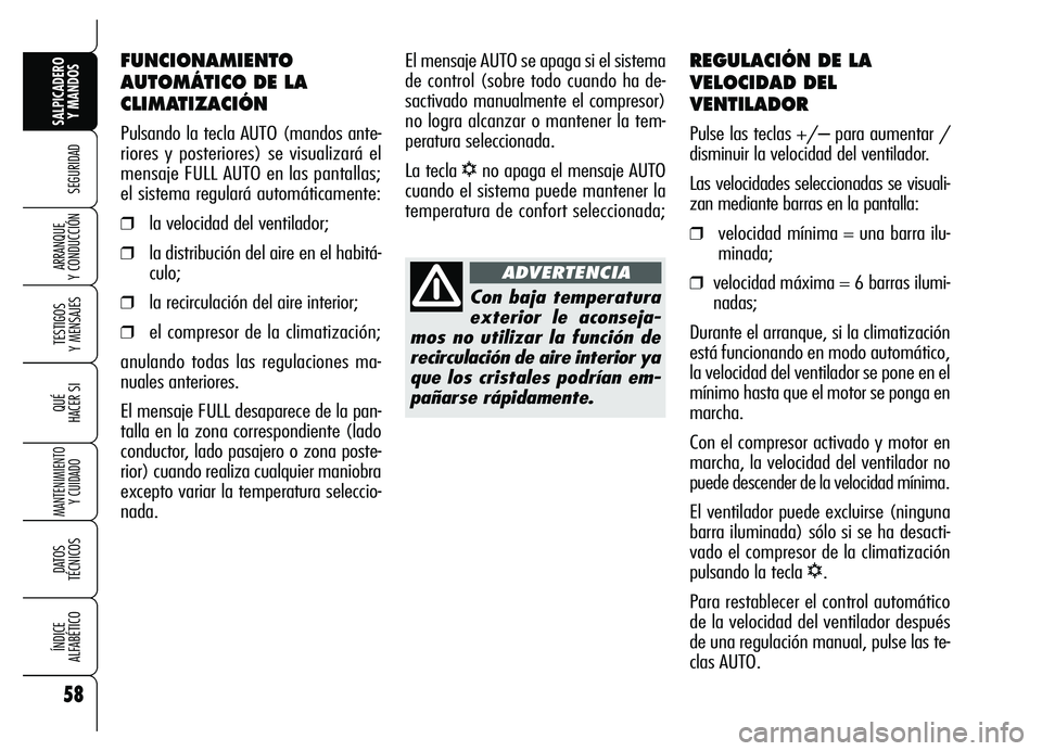 Alfa Romeo Brera/Spider 2007  Manual de Empleo y Cuidado (in Spanish) 58
SEGURIDAD
TESTIGOS 
Y MENSAJES
QUÉ
HACER SI
MANTENIMIENTO
Y CUIDADO
DATOS 
TÉCNICOS
ÍNDICE 
ALFABÉTICO
SALPICADERO
Y MANDOS 
ARRANQUE 
Y CONDUCCIÓN
REGULACIÓN DE LA
VELOCIDAD DEL
VENTILADOR
P