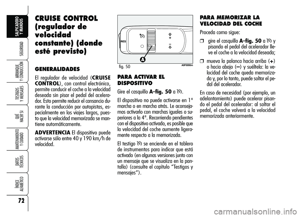 Alfa Romeo Brera/Spider 2007 Manual de Empleo y Cuidado (in Spanish) 72
SEGURIDAD
TESTIGOS
Y MENSAJES
QUÉ
HACER SI
MANTENIMIENTO
Y CUIDADO
DATOS
TÉCNICOS
ÍNDICE
ALFABÉTICO
SALPICADERO
Y MANDOS
ARRANQUE
Y CONDUCCIÓN
CRUISE CONTROL
(regulador de
velocidad
const Alfa Romeo Brera/Spider 2007 Manual de Empleo y Cuidado (in Spanish) 72
SEGURIDAD
TESTIGOS
Y MENSAJES
QUÉ
HACER SI
MANTENIMIENTO
Y CUIDADO
DATOS
TÉCNICOS
ÍNDICE
ALFABÉTICO
SALPICADERO
Y MANDOS
ARRANQUE
Y CONDUCCIÓN
CRUISE CONTROL
(regulador de
velocidad
const