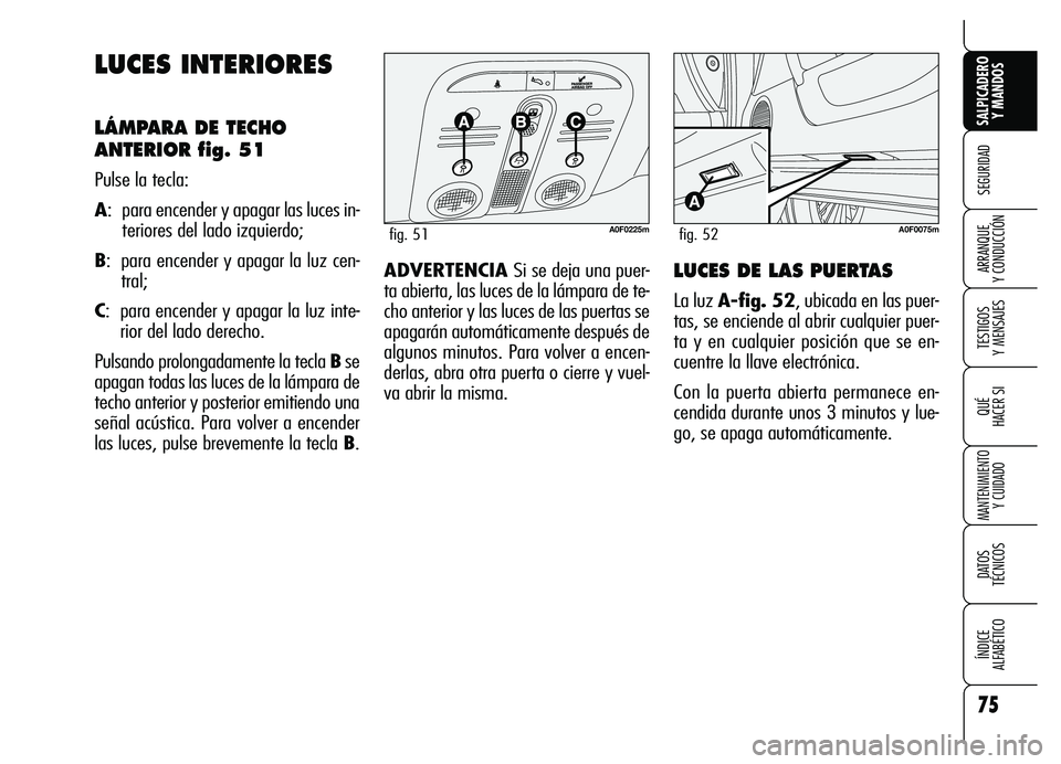 Alfa Romeo Brera/Spider 2007 Manual de Empleo y Cuidado (in Spanish) 75
SEGURIDAD
TESTIGOS
Y MENSAJES
QUÉ
HACER SI
MANTENIMIENTO
Y CUIDADO
DATOS
TÉCNICOS
ÍNDICE
ALFABÉTICO
SALPICADERO
Y MANDOS
ARRANQUE
Y CONDUCCIÓN
LUCES INTERIORES
LÁMPARA DE TECHO
ANTERIOR Alfa Romeo Brera/Spider 2007 Manual de Empleo y Cuidado (in Spanish) 75
SEGURIDAD
TESTIGOS
Y MENSAJES
QUÉ
HACER SI
MANTENIMIENTO
Y CUIDADO
DATOS
TÉCNICOS
ÍNDICE
ALFABÉTICO
SALPICADERO
Y MANDOS
ARRANQUE
Y CONDUCCIÓN
LUCES INTERIORES
LÁMPARA DE TECHO
ANTERIOR